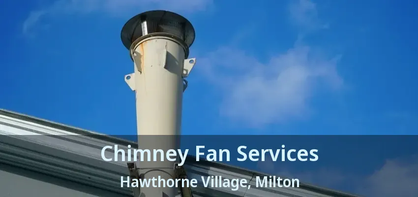 Chimney Fan Services Hawthorne Village, Milton - ON