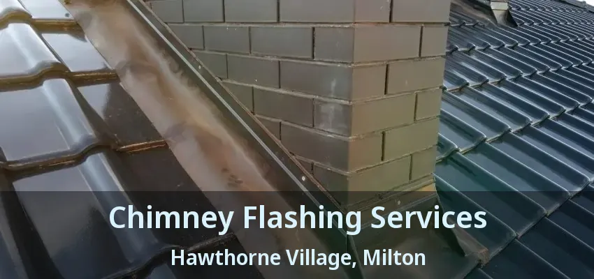 Chimney Flashing Services Hawthorne Village, Milton - ON
