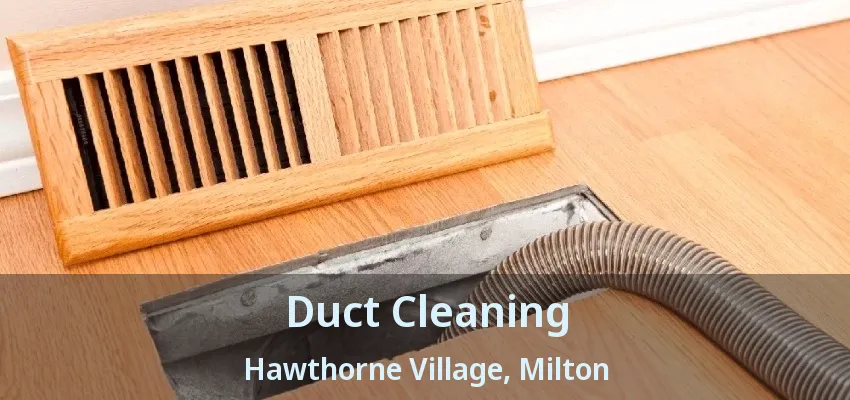 Duct Cleaning Hawthorne Village, Milton - ON