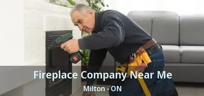 Fireplace Company Near Me Milton - ON