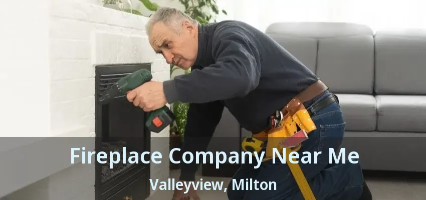 Fireplace Company Near Me Valleyview, Milton - ON