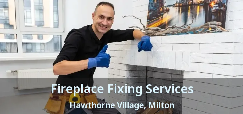 Fireplace Fixing Services Hawthorne Village, Milton - ON