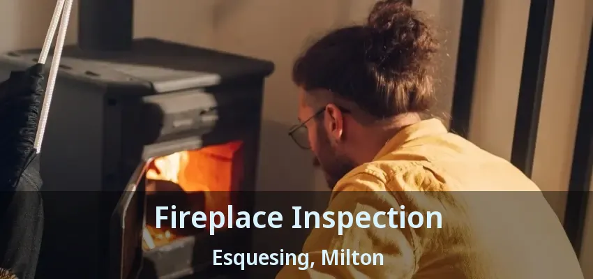 Fireplace Inspection Esquesing, Milton - ON