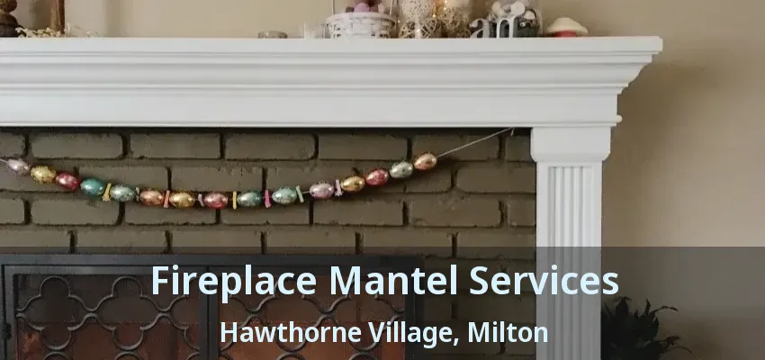 Fireplace Mantel Services Hawthorne Village, Milton - ON