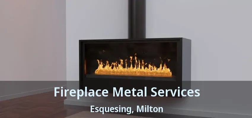 Fireplace Metal Services Esquesing, Milton - ON