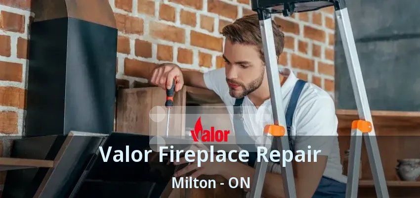 Valor Fireplace Repair Milton - ON Valor Fireplace Repair Milton - ON