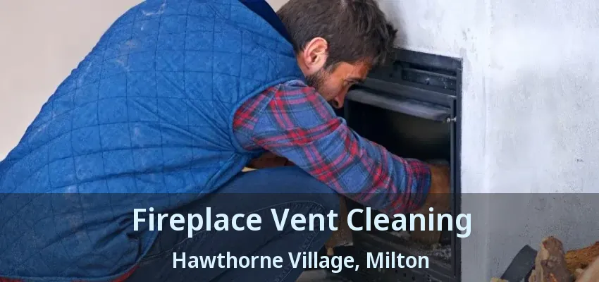 Fireplace Vent Cleaning Hawthorne Village, Milton - ON