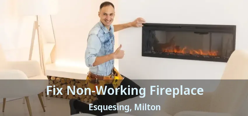 Fix Non-Working Fireplace Esquesing, Milton - ON
