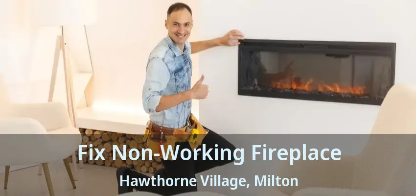 Fix Non-Working Fireplace Hawthorne Village, Milton - ON