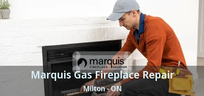 Marquis Gas Fireplace Repair Milton - ON Marquis Gas Fireplace Repair Milton - ON