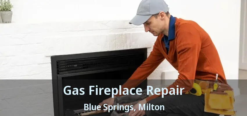 Gas Fireplace Repair Blue Springs, Milton - ON