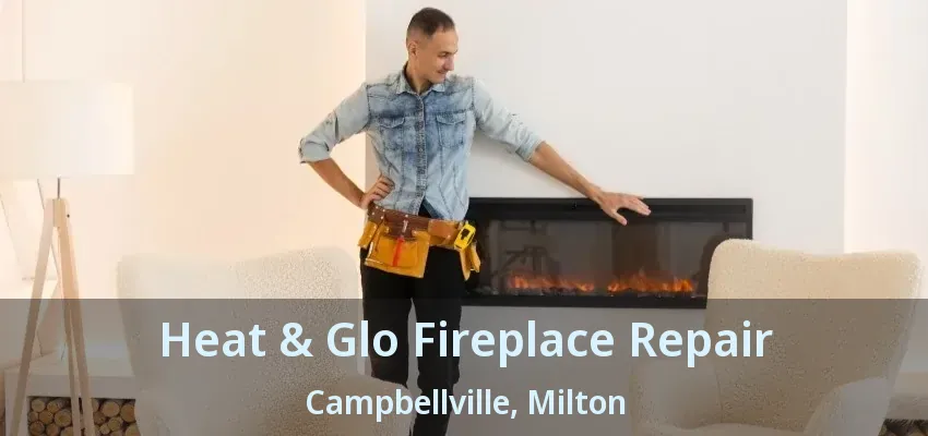 Heat & Glo Fireplace Repair Campbellville, Milton - ON Heat & Glo Fireplace Repair Campbellville, Milton - ON