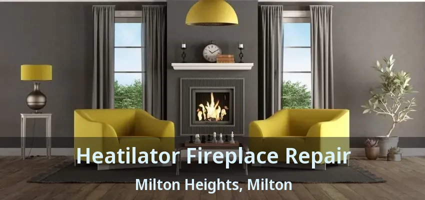 Heatilator Fireplace Repair Milton Heights, Milton - ON