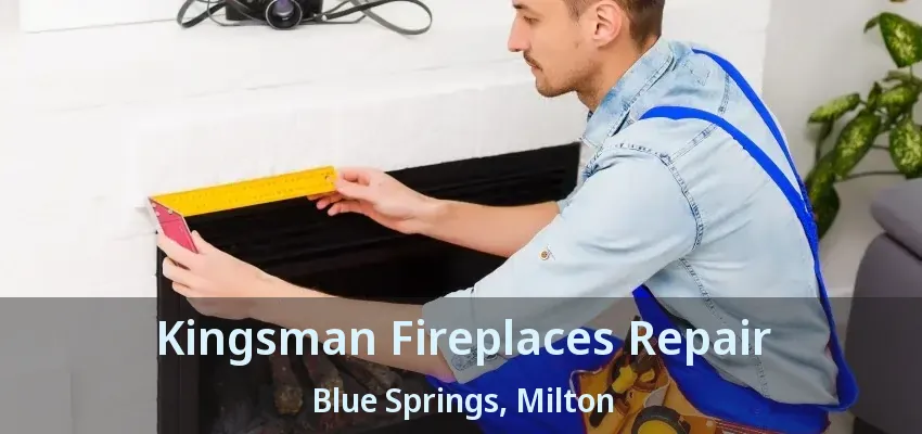 Kingsman Fireplaces Repair Blue Springs, Milton - ON