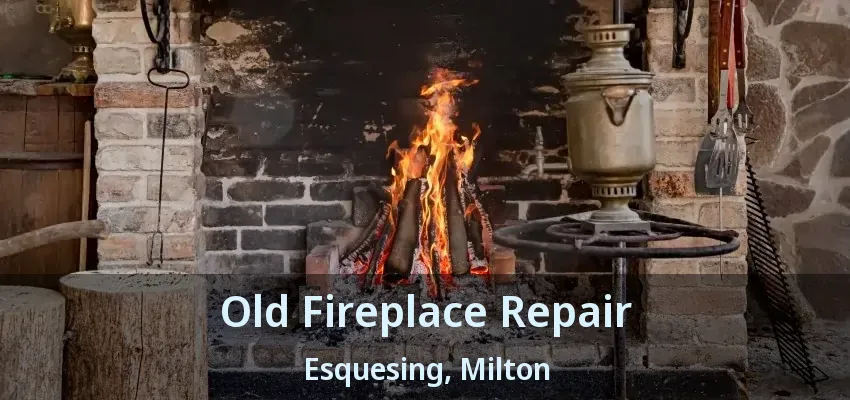 Old Fireplace Repair Esquesing, Milton - ON