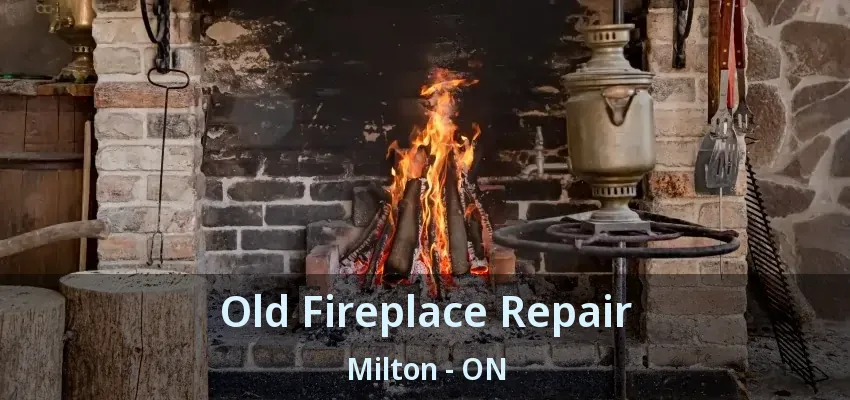 Old Fireplace Repair Milton - ON