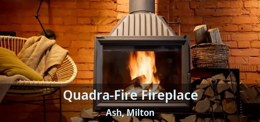 Quadra-Fire Fireplace Ash, Milton - ON