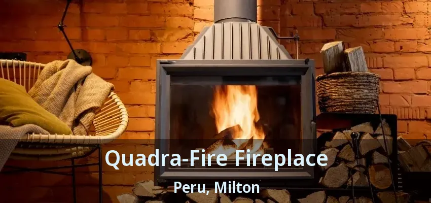 Quadra-Fire Fireplace Peru, Milton - ON