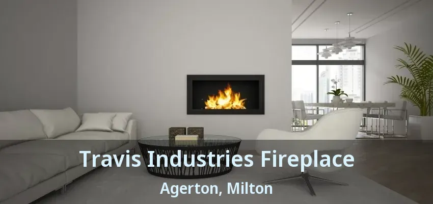 Travis Industries Fireplace Agerton, Milton - ON