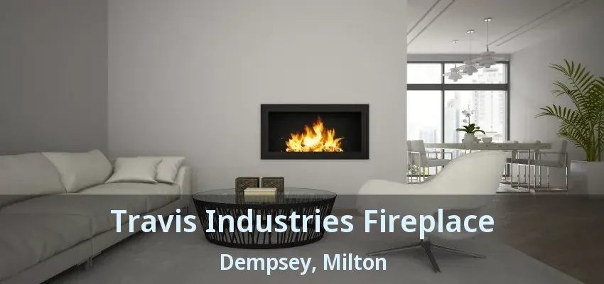 Travis Industries Fireplace Dempsey, Milton - ON