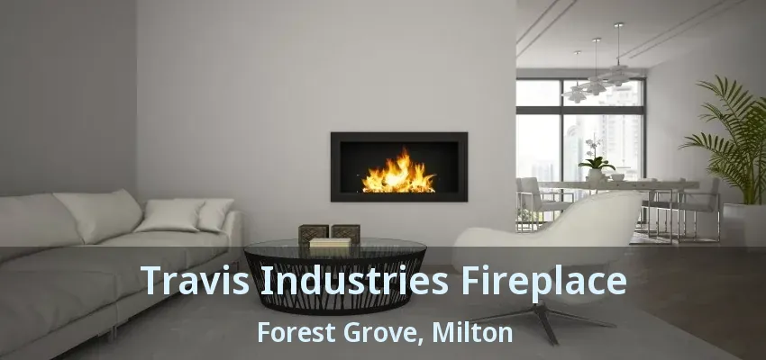 Travis Industries Fireplace Forest Grove, Milton - ON