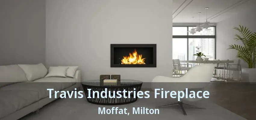 Travis Industries Fireplace Moffat, Milton - ON