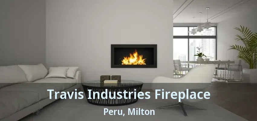 Travis Industries Fireplace Peru, Milton - ON