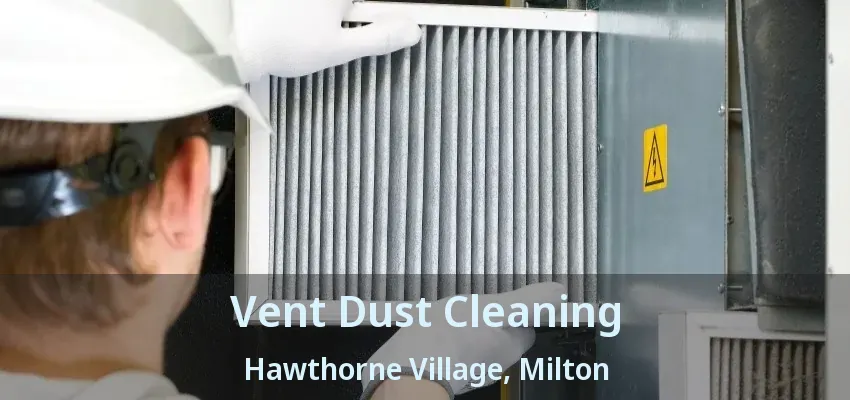 Vent Dust Cleaning Hawthorne Village, Milton - ON